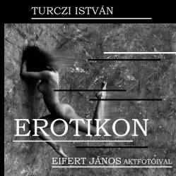 Turczi István EROTIKON Eifert János aktfotóival